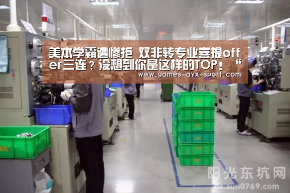 美本学霸遭惨拒 双非转专业喜提offer三连?没想到你是这样的TOP!“爱游戏首页”(图1) 爱游戏首页