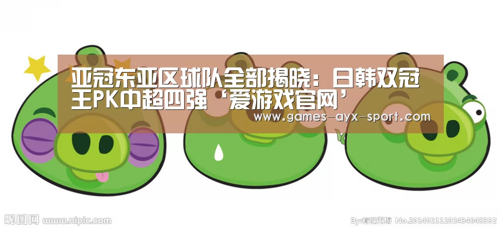 亚冠东亚区球队全部揭晓:日韩双冠王PK中超四强‘爱游戏官网’(图2) 爱游戏官网