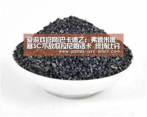 爱游戏官网|巴卡德乙: 弗鲁米嫩塞SC不敌瓜拉尼帕洛卡 终场比分2:1(图1) 爱游戏体育