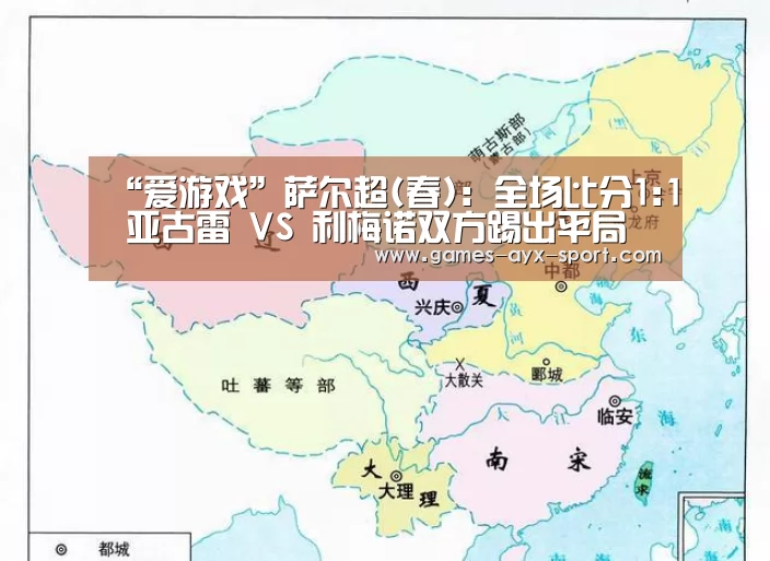 “爱游戏”萨尔超(春): 全场比分1:1 亚古雷 VS 利梅诺双方踢出平局(图2) 爱游戏